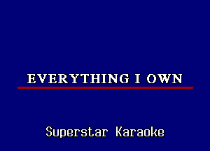 EVERYTHING I OWN

Superstar Karaoke