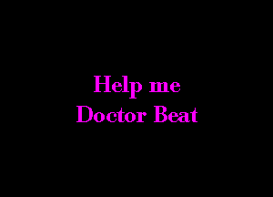Help me

Doctor Beat