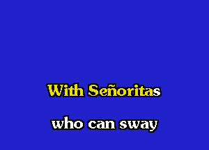 With Sefloritas

who can sway