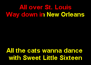 All over St. Louis
Way down in New Orleans

All the cats wanna dance
with Sweet Little Sixteen