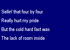 Sellin' that four by four

Really hurt my pride

But the cold hard fact was

The lack of room inside