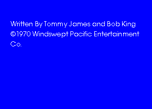 Wriffen By Tommy James and Bob King
QNWO Windswepf Pocmc Enferfoin men?
Co