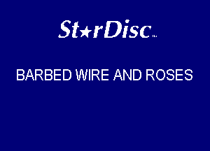 Sterisc...

BARBED WIRE AND ROSES