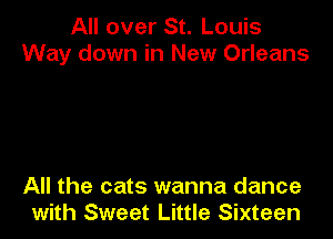 All over St. Louis
Way down in New Orleans

All the cats wanna dance
with Sweet Little Sixteen