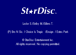 SHrDisc...

Locke S lSclby MISillers T.

(PIBmNSas lOwocelsTngx Ensign lEszesPaxk

(9 StarDIsc Entertaxnment Inc.
NI rights reserved No copying pennithed.