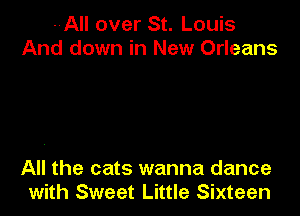 --All over St. Louis
And down in New Orleans

All the cats wanna dance
with Sweet Little Sixteen