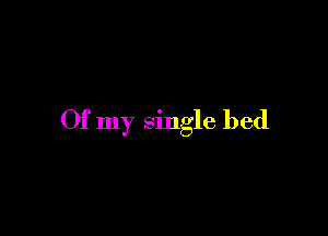 Of my single bed