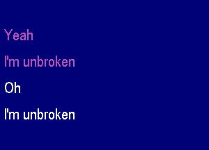 Oh

I'm unbroken