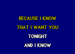 BECAUSE I KNOW

THAT I WANT YOU
TONIGHT
AND I KNOW