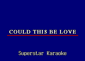 COULD THIS BE LOVE

Superstar Karaoke