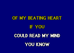 OF MY BEATING HEART

IF YOU
COULD READ MY MIND
YOU KNOW