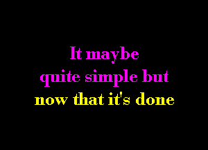 It maybe

quite simple but

now that it's done