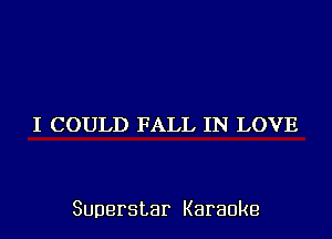 I COULD FALL IN LOVE

Superstar Karaoke