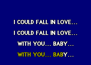 I COULD FALL IN LOVE...

I COULD FALL IN LOVE...
WITH YOU... BABY...
WITH YOU... BABY...