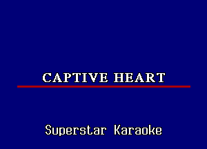 CAPTIVE HEART

Superstar Karaoke