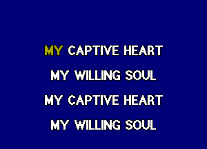 MY CAPTIVE HEART

MY WILLING SOUL
MY CAPTIVE HEART
MY WILLING SOUL