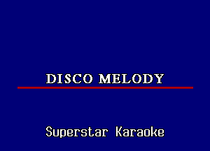 DISCO MELODY

Superstar Karaoke