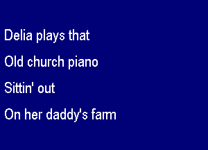 Delia plays that

Old church piano
awwom
On her daddYs farm