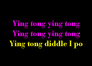 Ying tong ying tong
Ying tong ying tong
Ying tong diddle I p0