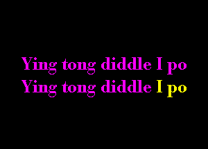 Ying tong diddle I p0

Y ing tong diddle I p0