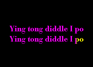 Ying tong diddle I p0

Y ing tong diddle I p0