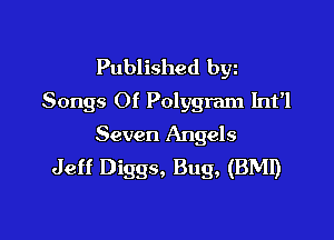Published byz
Songs Of Polygram Int'l

Seven Angels
Jeff Diggs, Bug, (BMI)