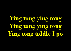 Ying tong ying tong
Ying tong ying tong
Ying tong tiddle I p0