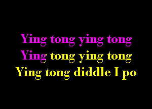 Ying tong ying tong
Ying tong ying tong
Ying tong diddle I p0