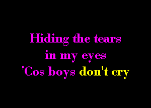Hiding the tears

in my eyes

'Cos boys don't cry