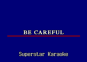 BECAREFUL

Superstar Karaoke