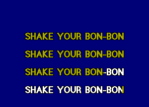 SHAKE YOUR BON-BON

SHAKE YOUR BON-BON
SHAKE YOUR BON-BON
SHAKE YOUR BON-BON