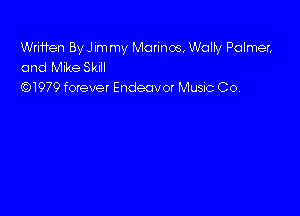 Wrmen ByJimmy Morinos, Wolty Palmer,
and Mike Skill

Q1979 forever Endeavor Music Co.
