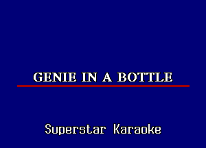 GENIE IN A BOTTLE

Superstar Karaoke l