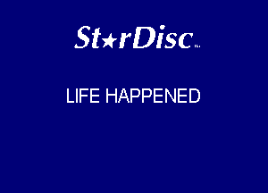 Sterisc...

LIFE HAPPENED