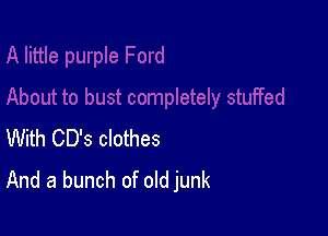 With CD's clothes
And a bunch of old junk