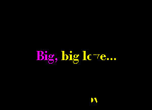 Big, big lc 7e...