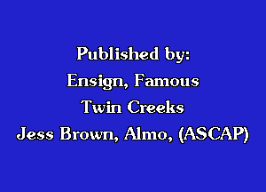 Published byz

Ensign, Famous

Twin Creeks
Jess Brown, Almo, (ASCAP)