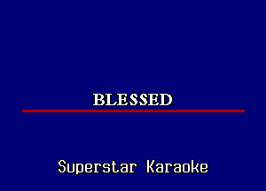 BLESSED

Superstar Karaoke