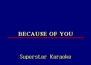 BECAUSE OF YOU

Superstar Karaoke