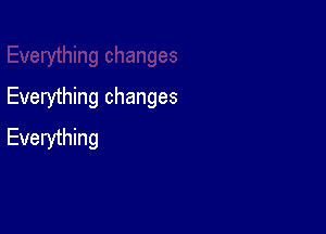 Everything changes

Everything