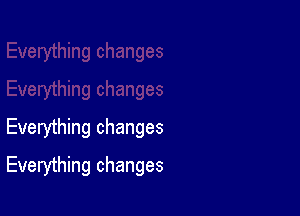 Everything changes

Everything changes