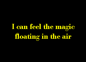 I can feel the magic
floating in the air