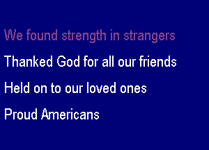 Thanked God for all our friends

Held on to our loved ones

Proud Americans