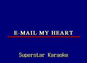 E-MAIL MY HEART

Superstar Karaoke l