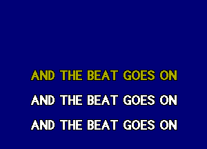 AND THE BEAT GOES ON
AND THE BEAT GOES ON
AND THE BEAT GOES ON