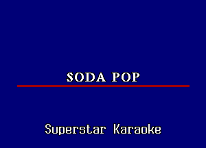 SODA POP

Superstar Karaoke