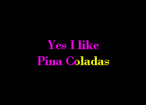 Yes I like

Pina Coladas