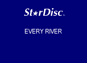 Sterisc...

EVERY RIVER