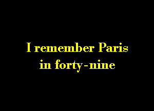 I remember Paris

in forty-nine