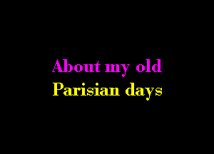 About my old

Parisian days